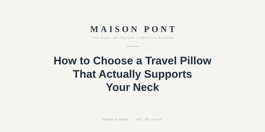 How to Choose a Travel Pillow That Actually Supports Your Neck - Maison Pont