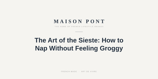 The Art of the Sieste: How to Nap Without Feeling Groggy - Maison Pont